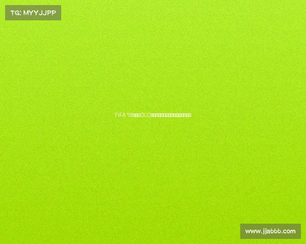 FIFA 18世界杯DLC商城全面解析与内容更新及购买指南